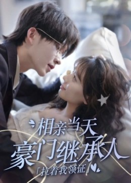 新版[相亲当天豪门继承人拉着我领证]全集