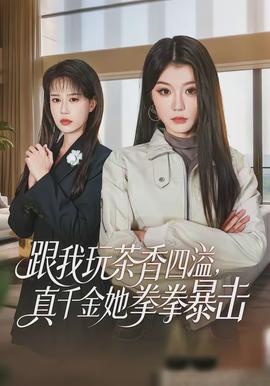 跟我玩茶香四溢，真千金她拳拳暴击全集