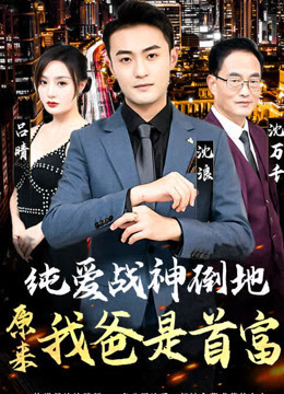 纯爱战神倒地，原来我爸是首富全集