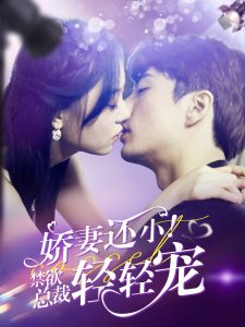 娇妻还小！禁欲总裁轻轻宠全集