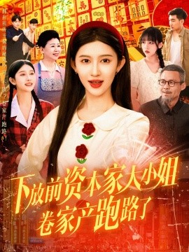 下放前资本家大小姐卷家产跑路了全集