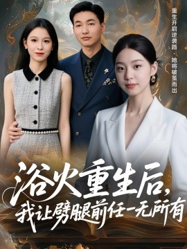 浴火重生后，我让劈腿前任一无所有 甩掉前任后，我涅槃重生了全集