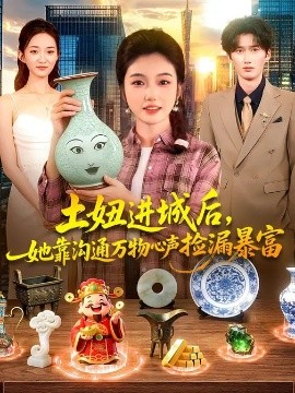 土妞进城后，她靠沟通万物心声捡漏暴富全集