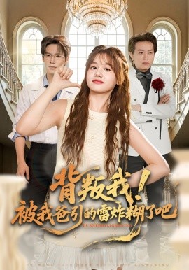 背叛我！被我爸引的雷炸糊了吧全集